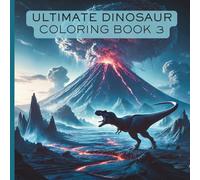 Ultimate Dinosaur Coloring Book 3: Activity Book For Kids, Teens, and Adults With Amazing Dinosaurs of All Kinds Doing Fun Prehistoric Things