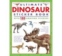 Ultimate Dinosaur Sticker Book with 100 Amazing Stickers: Learn All About Dinosaurs - with Fantastic Reusable Easy-To-Peel Stickers