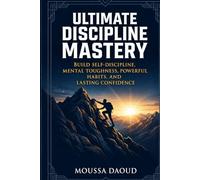 Ultimate Discipline Mastery: Build Self-Discipline, Mental Toughness, Powerful Habits, and Lasting Confidence