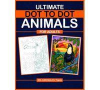 Ultimate Dot to Dot Animals for Adults: Extreme Dot-to-Dot Puzzles for Adults with 400 to 1800 Dots for Stress Relief, Focus, and Mindful Relaxation