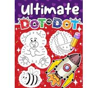 Ultimate Dot to Dot Book: Connect the Dots to Uncover Amazing Images, Enhance Number Recognition and Fine Motor Skills for Kids of All Ages