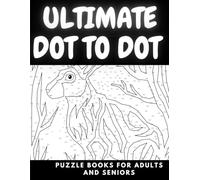 Ultimate Dot to Dot Puzzle Books for Adults and Seniors: Advanced Puzzles for Adults Who Love Challenges - Dot to Dot Puzzles with Interesting Designs ... Feel Calm, and Provide Fun at the Same Time