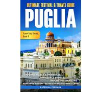 Ultimate Festival & Travel Guide Puglia: Unforgettable Experiences, Unmissable Events, Unique Destinations, Beaches, Baroque Architecture, & Best Times to Visit Bari, Lecce, Alberobello & Beyond