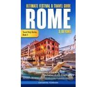 Ultimate Festival & Travel Guide Rome & Beyond: Unforgettable Experiences, Unmissable Events, Unparalleled Itineraries Featuring The Art, History, And ... Charming Towns Nearby (Travel Italy Series)