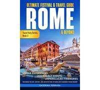 Ultimate Festival & Travel Guide Rome & Beyond: Unforgettable Experiences, Unmissable Events, Unparalleled Itineraries Featuring The Art, History, And ... Charming Towns Nearby (Travel Italy Series)