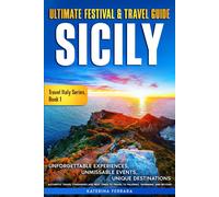 Ultimate Festival & Travel Guide Sicily: Unforgettable Experiences, Unmissable Events, Unique Destinations, Authentic Travel Itineraries And Best ... Taormina, And Beyond (Travel Italy Series)