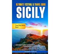 Ultimate Festival & Travel Guide Sicily: Unforgettable Experiences, Unmissable Events, Unique Destinations, Authentic Travel Itineraries and Best Times to Travel to Palermo, Taormina, and Beyond