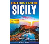 Ultimate Festival & Travel Guide Sicily: Unforgettable Experiences, Unmissable Events, Unique Destinations, Authentic Travel Itineraries and Best Times to Travel to Palermo, Taormina, and Beyond