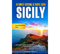 Ultimate Festival & Travel Guide Sicily: Unforgettable Experiences, Unmissable Events, Unique Destinations, Authentic Travel Itineraries And Best Times To Travel To Palermo, Taormina, And Beyond
