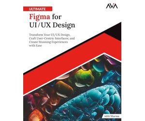 Ultimate Figma for UI/UX Design: Transform Your UI/UX Design, Craft User-Centric Interfaces, and Create Stunning Experiences with Ease (English Edition)