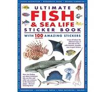 Ultimate Fish & Sea Life Sticker Book With 100 Amazing Stickers: Learn All About the Different Types of Fish and Sea Life - With Fantastic Reusable Easy-to-peel Stickers