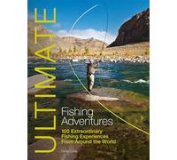 Ultimate Fishing Adventures: 100 Extraordinary Fishing Experiences Around the World