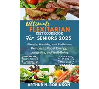Ultimate Flexitarian Diet Cookbook for Seniors 2025: easy flexitarian recipes for seniors,flexitarian meal plan for beginners, easy senior meals, vegetarian, vegan, Mediterranean, Air fryer, quick