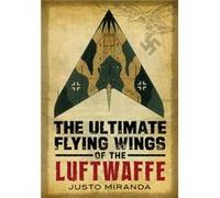 Ultimate Flying Wings of the Luftwaffe by Justo Miranda Justo Miranda (Auteur)