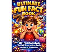 ULTIMATE FUN FACT BOOK: 500+ Mind-Blowing Facts That Will Surprise Your Brain and Amaze Your Friends for Curious Kids with Interactive Quizzes