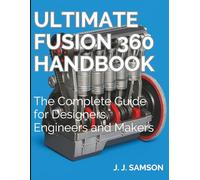 Ultimate Fusion 360 Handbook: The Complete Guide for Designers, Engineers and Makers