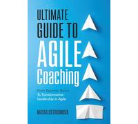 Ultimate Guide to Agile Coaching: From Beginner Basics to Transformative Leadership in Agile