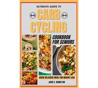 ULTIMATE GUIDE TO CARB CYCLING COOKBOOK FOR SENIORS: Quick Delicious Meals for Weight loss