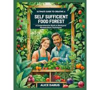 Ultimate Guide to Creating a Self-Sufficient Food Forest: A Comprehensive Book on Backyard Permaculture Techniques