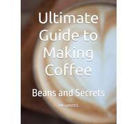 Ultimate Guide to Making Coffee: Beans and Secrets