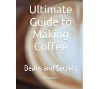 Ultimate Guide to Making Coffee: Beans and Secrets