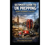 ULTIMATE GUIDE TO UK PREPPING: SECURITY, SUSTAINABILITY, AND STYLE: A Comprehensive Manual for British Resilience