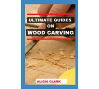 Ultimate Guides On Wood Carving: Easy Guides To Amazing Wood Carving Techniques