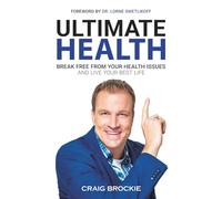 Ultimate Health: Break Free From Your Health Issues and Live Your Best Life