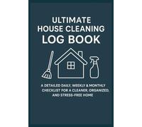 Ultimate House Cleaning Log Book: A Detailed Daily, Weekly & Monthly Checklist for a Cleaner, Organized, and Stress-Free Home