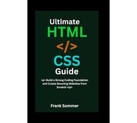 Ultimate HTML & CSS Guide: Build a Strong Coding Foundation and Create Stunning Websites from Scratch