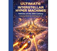 Ultimate Interstellar Hyper Machines: Vehicles of the 26th Century: A Detailed Realistic Coloring Book for Creative Kids Ages 8-12