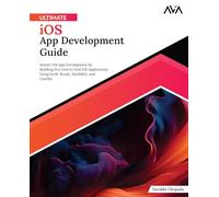 Ultimate iOS App Development Guide: Master iOS App Development by Building Five End-to-End iOS Applications Using Swift, Xcode, HealthKit, and CoreML (English Edition)