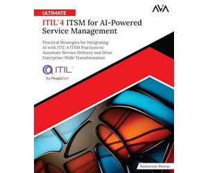 Ultimate ITIL® 4 ITSM for AI-Powered Service Management: Practical Strategies for Integrating AI with ITIL® 4 ITSM Practices to Automate Service ... Transformation (English Edition)