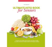 Ultimate Keto Book for Seniors: Transform Your Health, Boost Energy, and Achieve Weight Loss After 50 with the Complete Guide to the Ketogenic Lifestyle