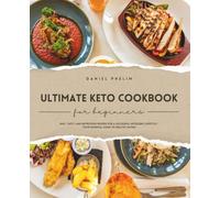 Ultimate Keto Cookbook for Beginners: Easy, Tasty, and Nutritious Recipes for a Successful Ketogenic Lifestyle - Your Essential Guide to Healthy Eating