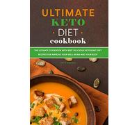 Ultimate Keto Diet Cookbook: The Ultimate Cookbook with Best Delicious Ketogenic Diet Recipes for Improve Your Well-Being and Your Body
