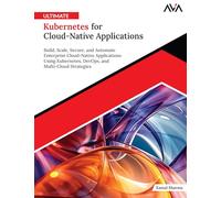Ultimate Kubernetes for Cloud-Native Applications: Build, Scale, Secure, and Automate Enterprise Cloud-Native Applications Using Kubernetes, DevOps, and Multi-Cloud Strategies (English Edition)