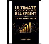 Ultimate Lead Generation Blueprint for Small Businesses: Proven Lead Generation, Digital Marketing, and Sales Funnel Strategies to Attract Customers and Grow Your Small Business