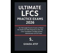 Ultimate LFCS Practice Exams 2026: Six Full-Length Practice Exams to Master the Hands-On Skills Required to Pass the Linux Foundation Certified System Administrator (LFCS) Exam