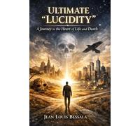 Ultimate Lucidity: A Journey to the Heart of Life and Death