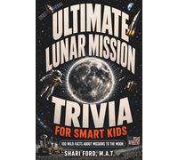 Ultimate Lunar Mission Trivia for Smart Kids: 100 Wild Facts About Missions to the Moon; Fun Facts, Apollo, Artemis, NASA, Exploration, Astronauts, ... for Curious Kids ages 8-12; Gift for Kids