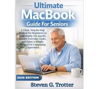 Ultimate MacBook Guide For Seniors: A Clear, Step-by-Step Manual for Beginners to Confidently Use macOS, Handle Everyday Tasks, and Enjoy a Simple, Stress-Free Computing Experience