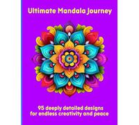 Ultimate Mandala Journey: 95 deeply detailed designs for endless creativity and peace