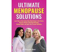 Ultimate Menopause Solutions: Learn How to Take Control Over Mood Swings & Hot Flashes, Discover Holistic & Hormonal Remedies, Manage Weight and Ignite Your Personal Wellbeing