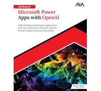 Ultimate Microsoft Power Apps with OpenAI: Build Intelligent Enterprise Applications with Microsoft Power Platform, OpenAI, Prompt Engineering, and Automation (English Edition)