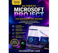 Ultimate Microsoft Project for Beginners and Seniors: A Complete Step-by-Step Guide to Planning, Managing, and Delivering Projects with Confidence, ... Charts, and Real-World Project Management