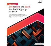 Ultimate Monorepo and Bazel for Building Apps at Scale: Level Up Your Large-Scale Application Development with Monorepo and Bazel for Enhanced ... and Integration (English Edition)