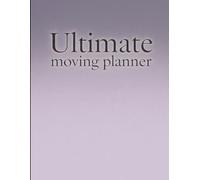 ULTIMATE MOVING Planner: 160 Pages | 8.5x11 - My Personal Move Organizer with Old Residence Memories, Children's Contacts, Bill Tracker & New Home Dreams