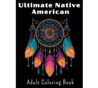 Ultimate Native American Adult coloring book: 36 Unique Designs Featuring Tribal Patterns, Dreamcatchers, Headdresses, and Sacred Symbols for Relaxation and Stress Relief