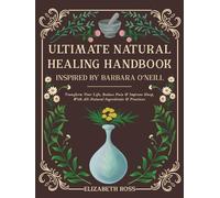 Ultimate Natural Healing Handbook: Inspired by Barbara O'Neill: Transform Your Life, Reduce Pain & Improve Sleep, with All-Natural Ingredients & Practices